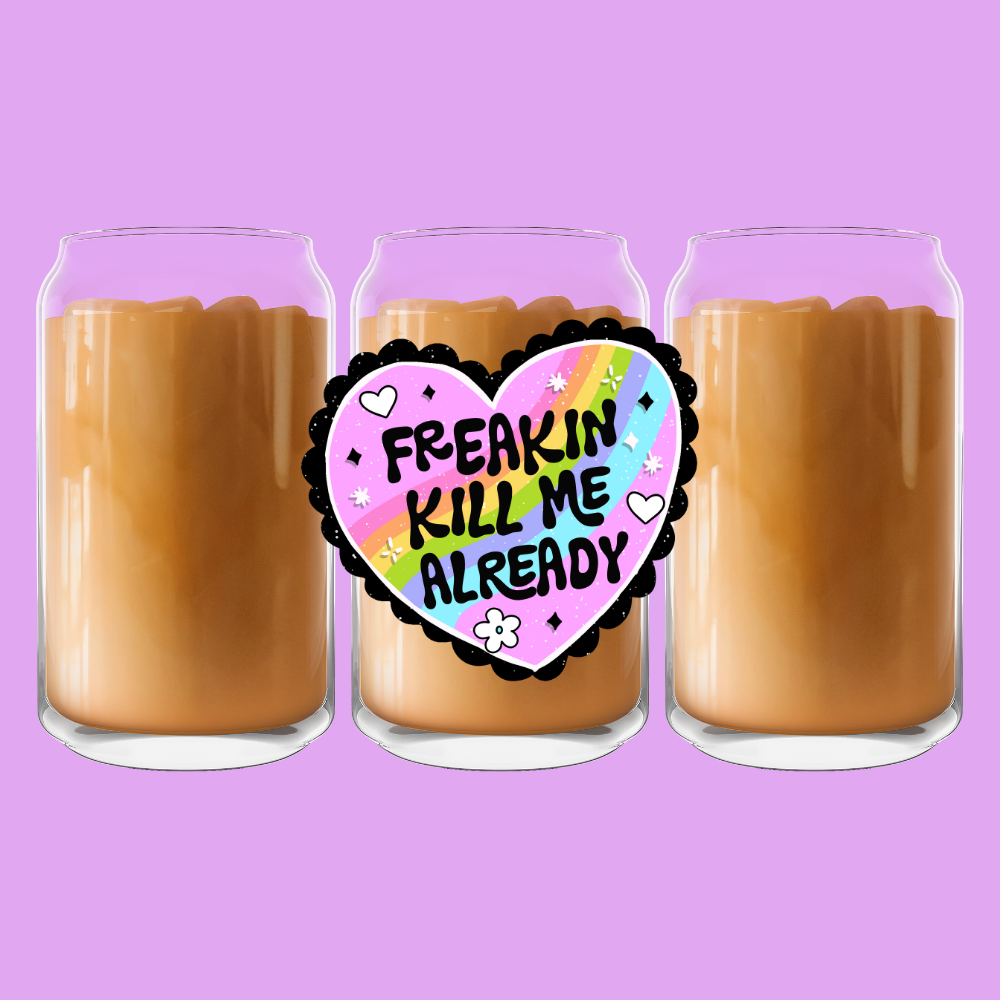 Freakin Kill Me Already Glass Can