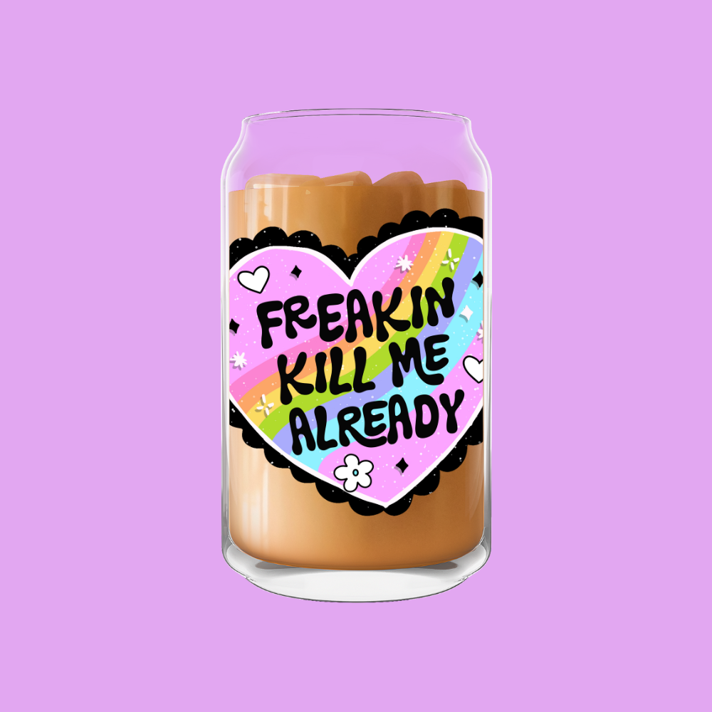 Freakin Kill Me Already Glass Can